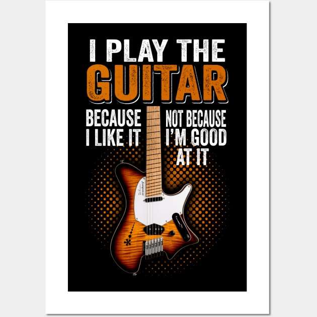 i play the guitar because i like it guitar dad funny gift Wall Art by carpenterfry